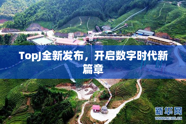 TopJ全新发布，开启数字时代新篇章