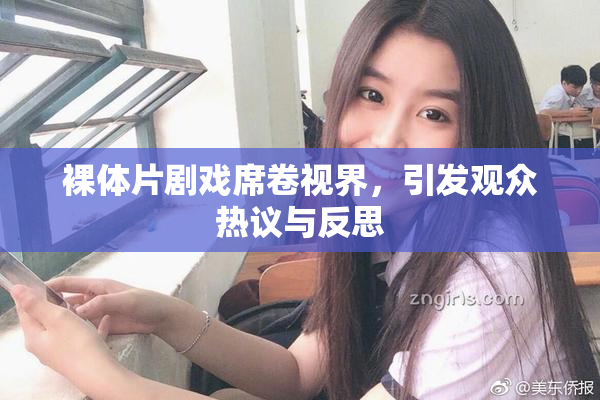 裸体片剧戏席卷视界，引发观众热议与反思