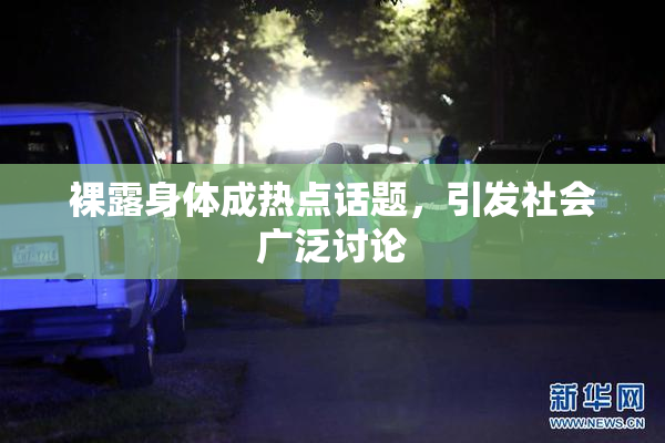 裸露身体成热点话题，引发社会广泛讨论