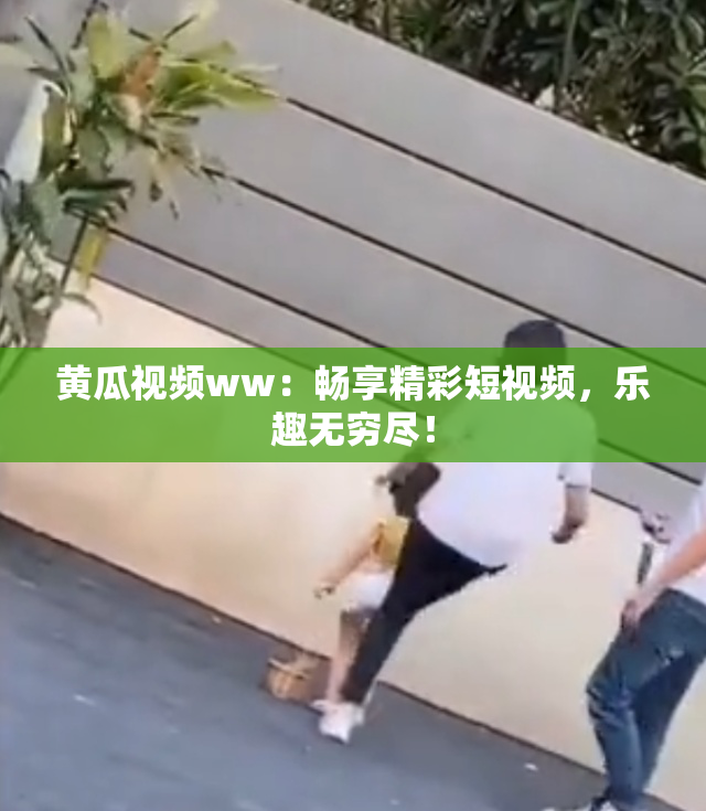 黄瓜视频ww：畅享精彩短视频，乐趣无穷尽！