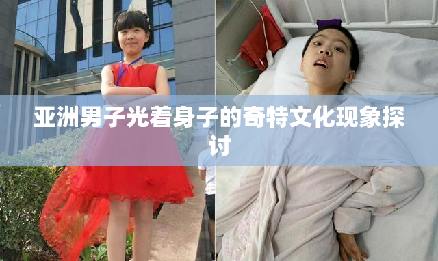 亚洲男子光着身子的奇特文化现象探讨