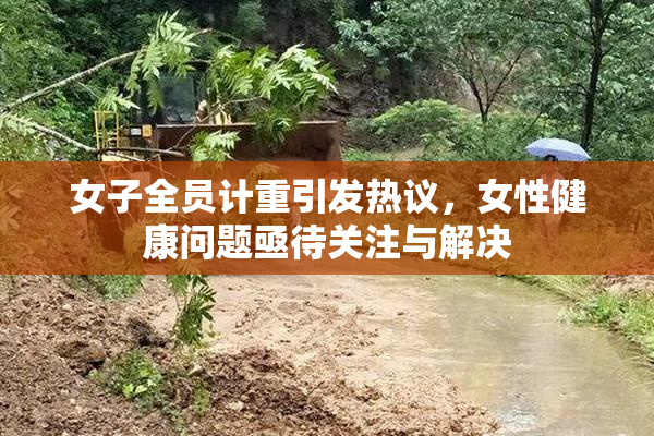 女子全员计重引发热议，女性健康问题亟待关注与解决