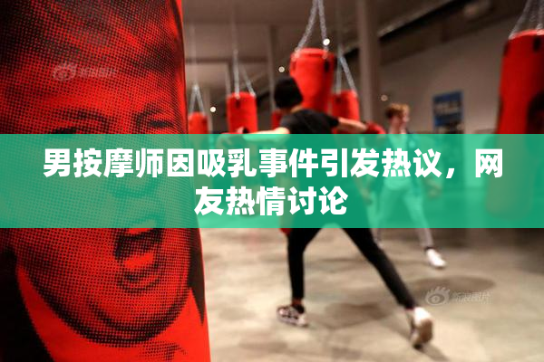 男按摩师因吸乳事件引发热议，网友热情讨论