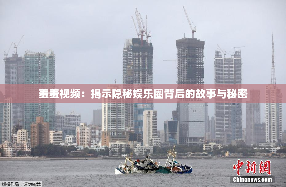 羞羞视频：揭示隐秘娱乐圈背后的故事与秘密