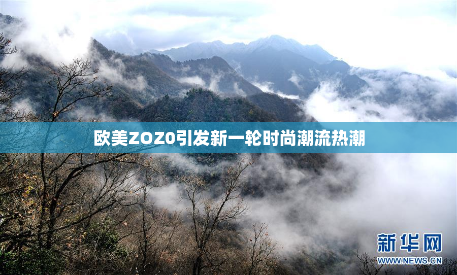 欧美ZOZ0引发新一轮时尚潮流热潮