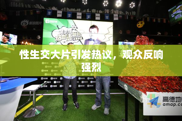性生交大片引发热议，观众反响强烈