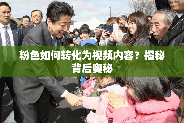 粉色如何转化为视频内容？揭秘背后奥秘