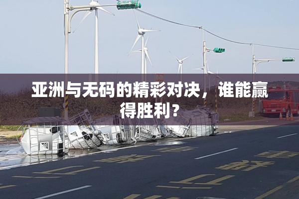 亚洲与无码的精彩对决，谁能赢得胜利？