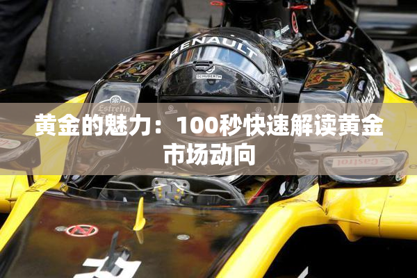 黄金的魅力：100秒快速解读黄金市场动向