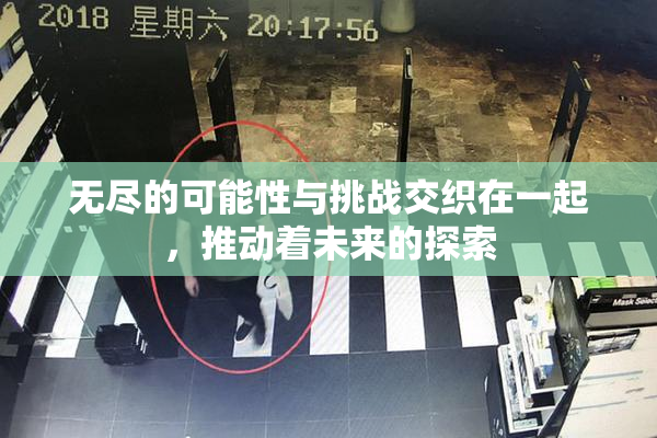 无尽的可能性与挑战交织在一起，推动着未来的探索