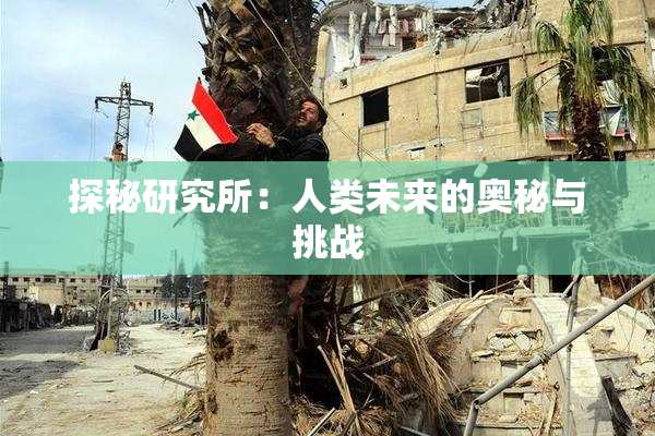 探秘研究所：人类未来的奥秘与挑战