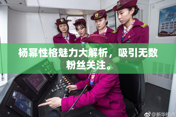 杨幂性格魅力大解析，吸引无数粉丝关注。