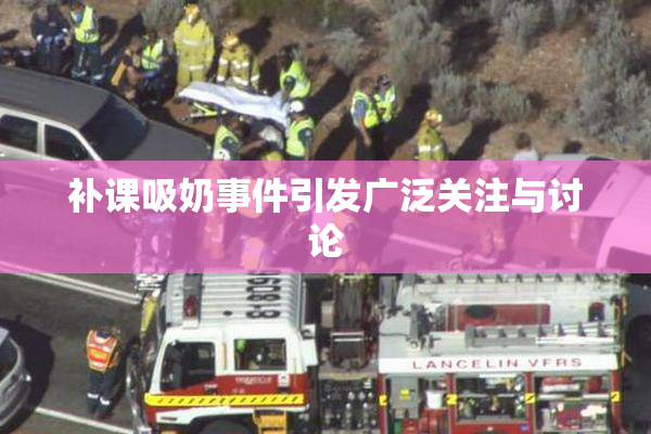 补课吸奶事件引发广泛关注与讨论