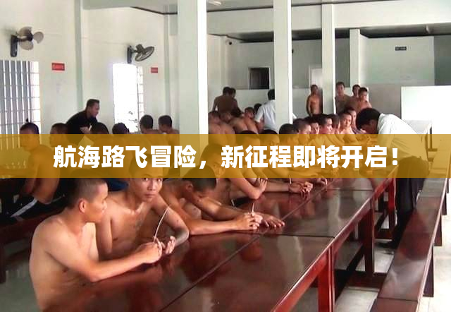 航海路飞冒险，新征程即将开启！