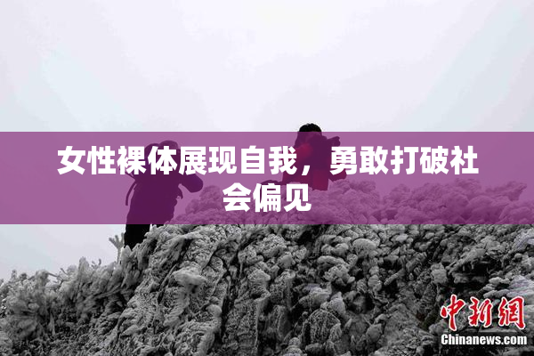 女性裸体展现自我，勇敢打破社会偏见