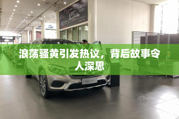 浪荡骚黄引发热议，背后故事令人深思