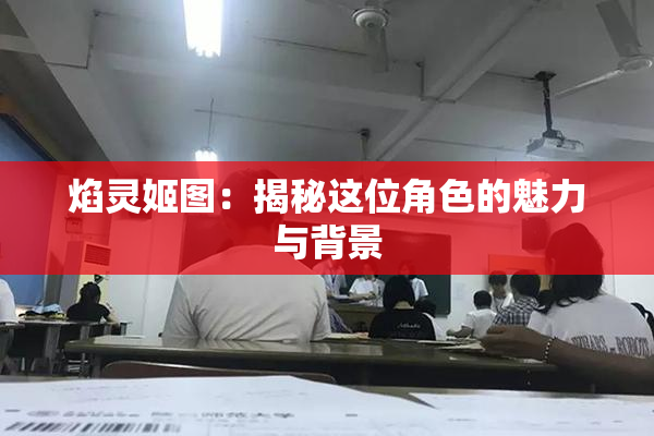 焰灵姬图：揭秘这位角色的魅力与背景