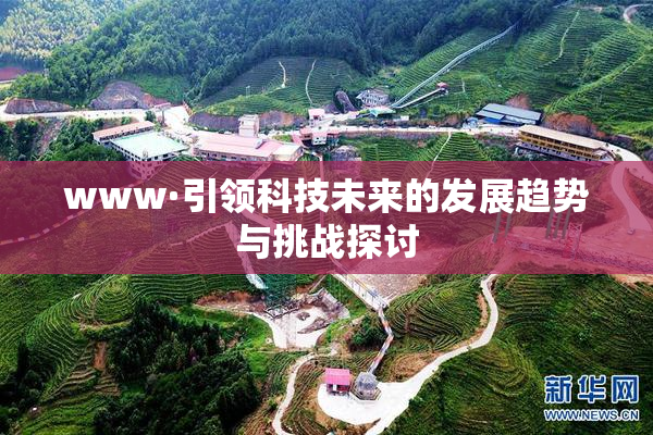 www·引领科技未来的发展趋势与挑战探讨