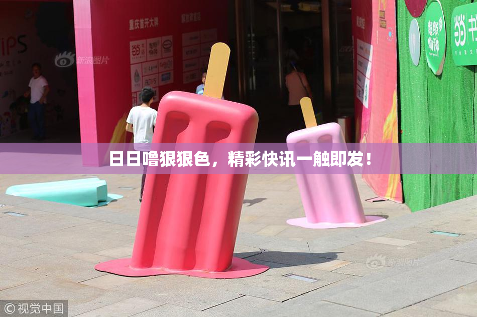 日日噜狠狠色，精彩快讯一触即发！