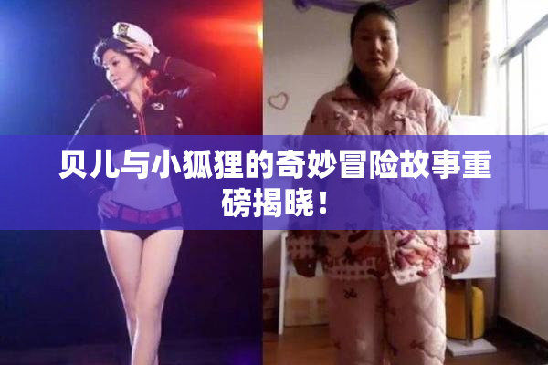 贝儿与小狐狸的奇妙冒险故事重磅揭晓！