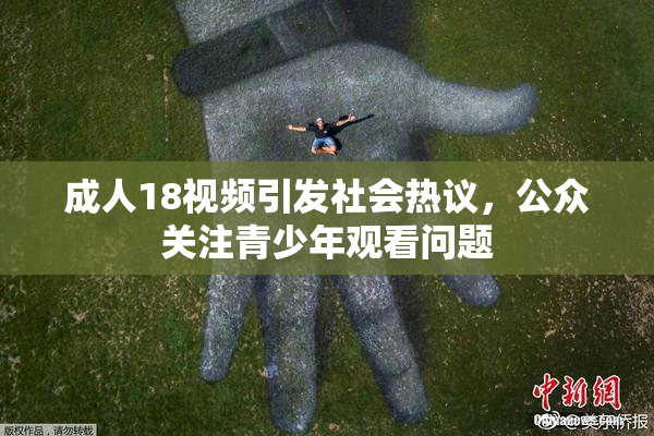 成人18视频引发社会热议，公众关注青少年观看问题