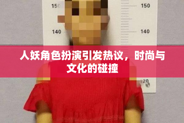 人妖角色扮演引发热议，时尚与文化的碰撞
