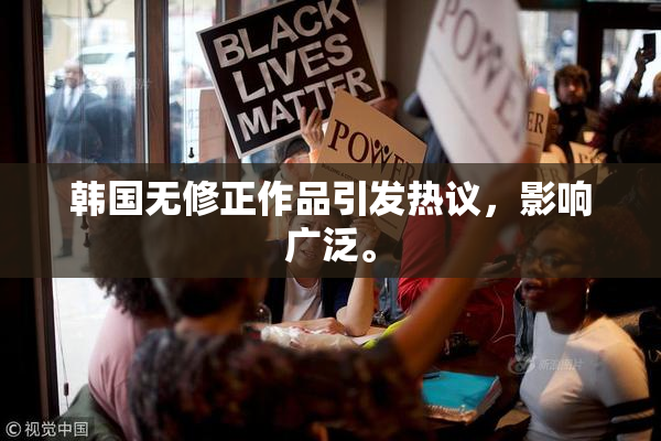 韩国无修正作品引发热议，影响广泛。
