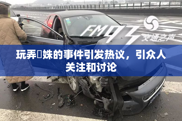 玩弄妺姝的事件引发热议，引众人关注和讨论