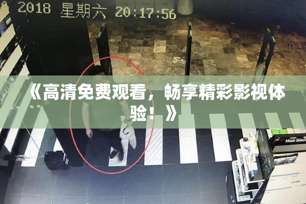 《高清免费观看，畅享精彩影视体验！》