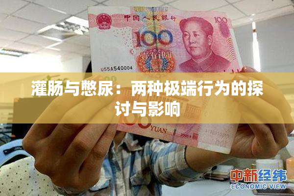 灌肠与憋尿：两种极端行为的探讨与影响