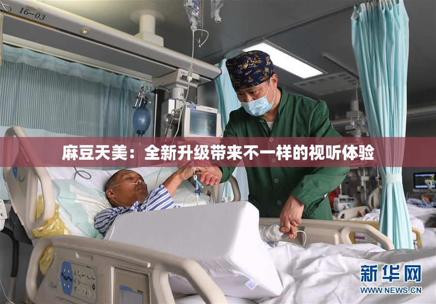 麻豆天美：全新升级带来不一样的视听体验