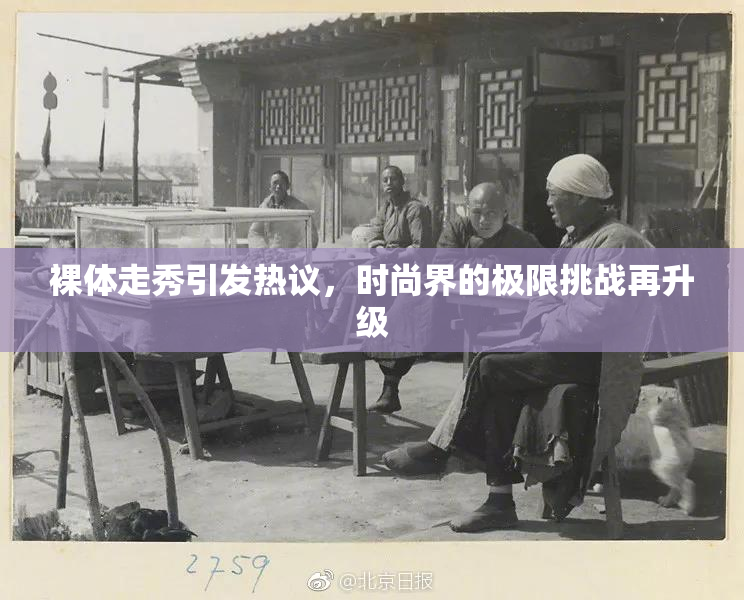裸体走秀引发热议，时尚界的极限挑战再升级