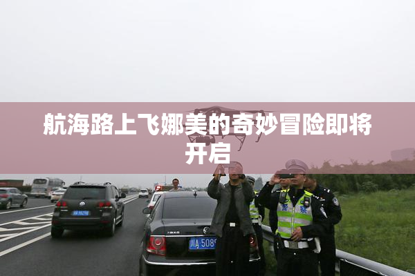 航海路上飞娜美的奇妙冒险即将开启