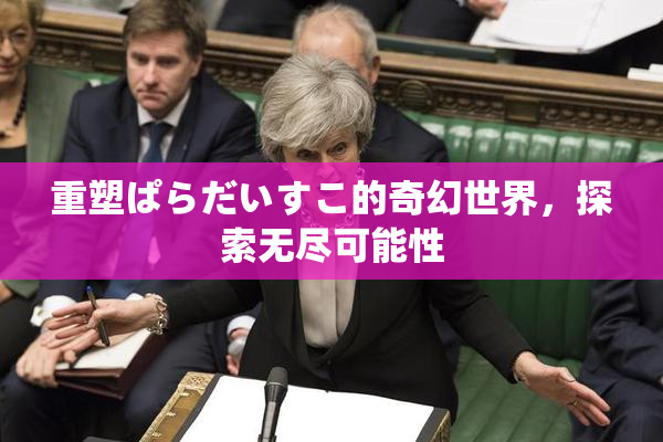 重塑ぱらだいすこ的奇幻世界，探索无尽可能性