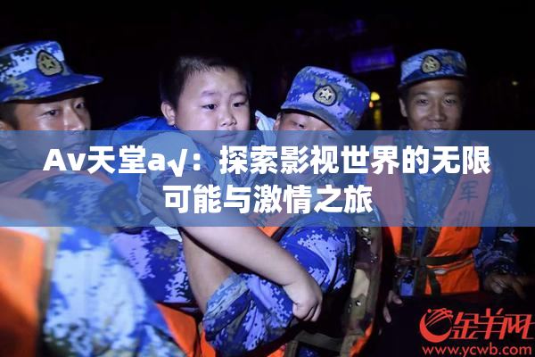 Av天堂a√：探索影视世界的无限可能与激情之旅