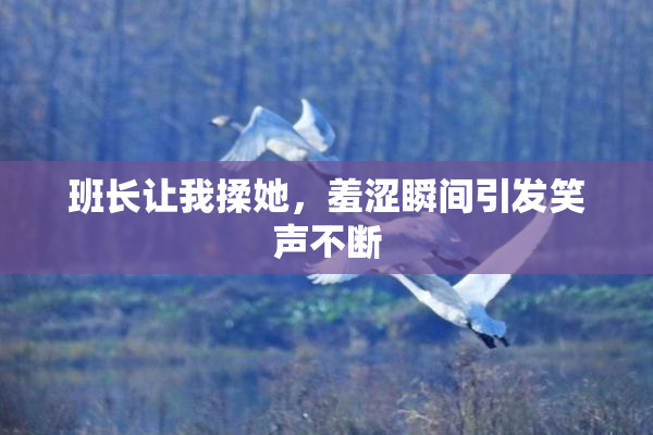 班长让我揉她，羞涩瞬间引发笑声不断