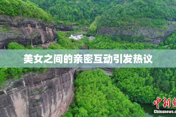 美女之间的亲密互动引发热议