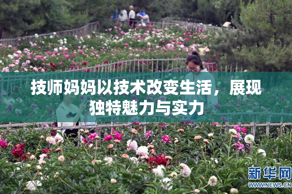 技师妈妈以技术改变生活，展现独特魅力与实力