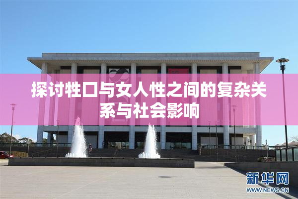 探讨牲囗与女人性之间的复杂关系与社会影响