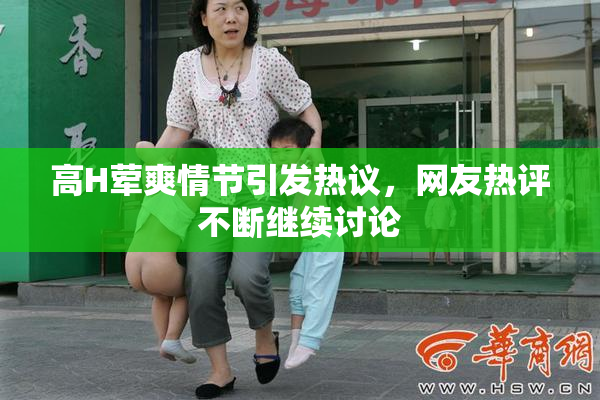 高H荤爽情节引发热议，网友热评不断继续讨论
