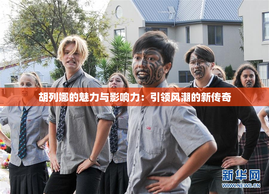 胡列娜的魅力与影响力：引领风潮的新传奇