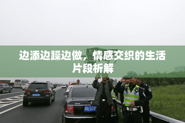边添边躁边做，情感交织的生活片段析解