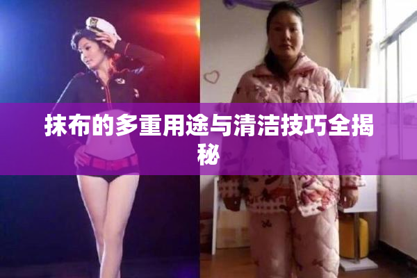 抹布的多重用途与清洁技巧全揭秘