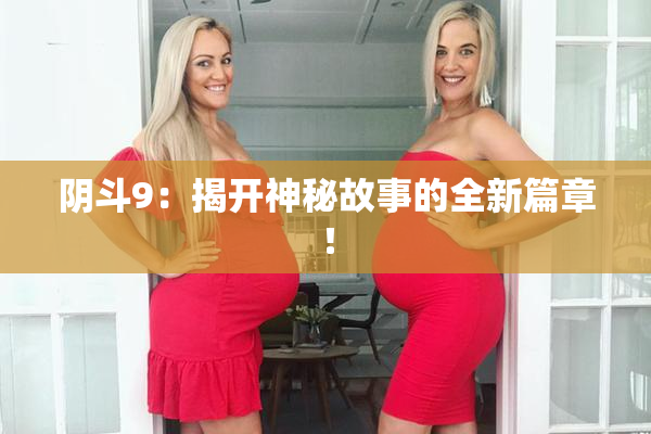 阴斗9：揭开神秘故事的全新篇章！