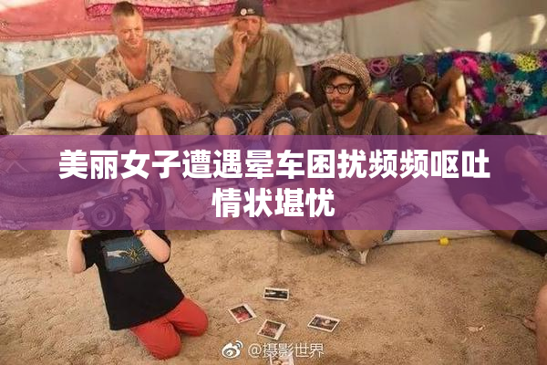 美丽女子遭遇晕车困扰频频呕吐情状堪忧