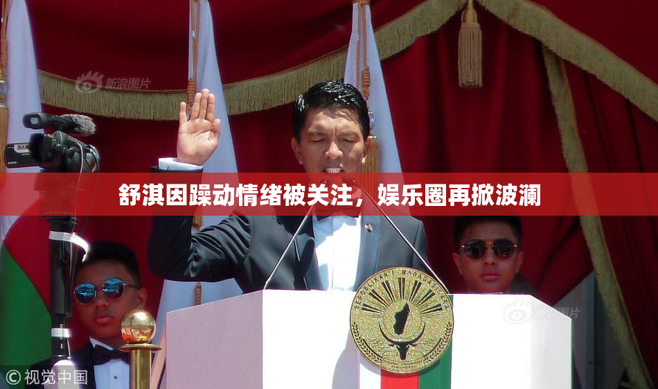舒淇因躁动情绪被关注，娱乐圈再掀波澜