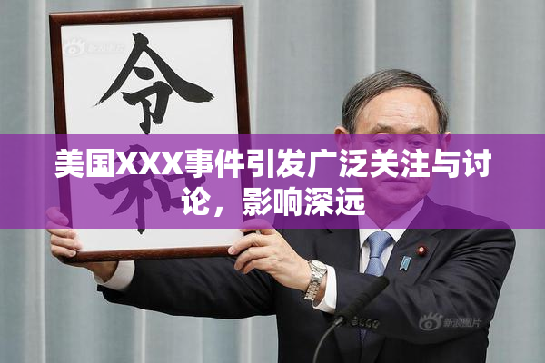 美国XXX事件引发广泛关注与讨论，影响深远