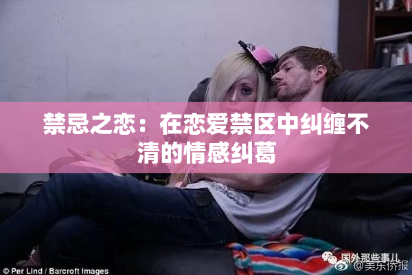 禁忌之恋：在恋爱禁区中纠缠不清的情感纠葛