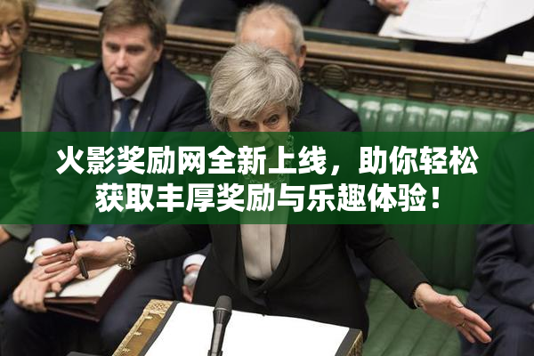 火影奖励网全新上线，助你轻松获取丰厚奖励与乐趣体验！