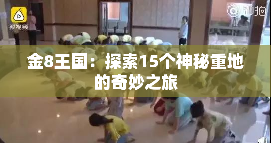金8王国：探索15个神秘重地的奇妙之旅